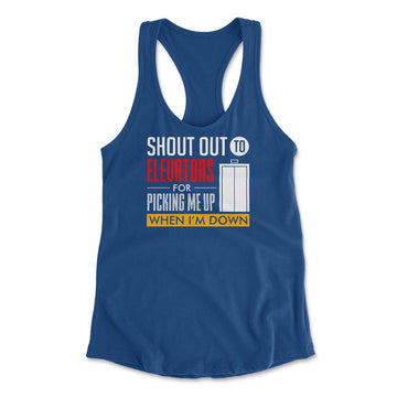 Shout Out To Elevators For Picking Me Up When I'm Down Womens Racerback Tank in Royal color